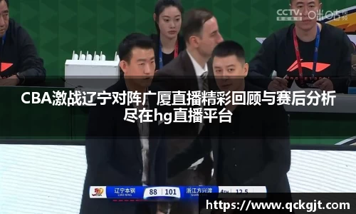 CBA激战辽宁对阵广厦直播精彩回顾与赛后分析尽在hg直播平台